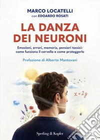 La danza dei neuroni. Emozioni, errori, memoria, pensieri tossici: come funziona il cervello e come proteggerlo libro