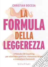 La formula della leggerezza. Il Metodo CB Coaching per eliminare gonfiore, ritenzione idrica e inestetismi femminili libro