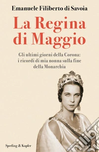 La regina di maggio. Gli ultimi giorni della Corona: i ricordi di mia nonna sulla fine della Monarchia libro
