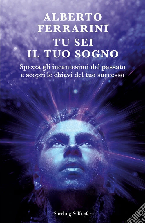 Tu sei il tuo sogno. Spezza gli incantesimi del passato e scopri le chiavi del tuo successo