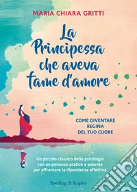 La principessa che aveva fame d'amore. Come diventare regina del tuo cuore. Nuova ediz. libro