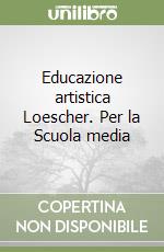 Educazione artistica Loescher. Per la Scuola media libro