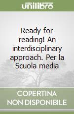 Ready for reading! An interdisciplinary approach. Per la Scuola media