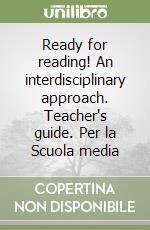 Ready for reading! An interdisciplinary approach. Teacher's guide. Per la Scuola media