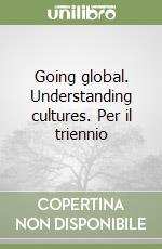 Going global. Understanding cultures. Per il triennio libro