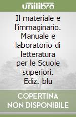 Il materiale e l'immaginario. Manuale e laboratorio di letteratura per le Scuole superiori. Ediz. blu libro