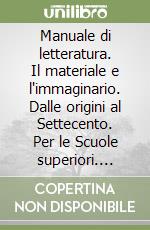 Manuale di letteratura. Il materiale e l'immaginario. Dalle origini al Settecento. Per le Scuole superiori. Vol. 1 libro