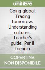 Going global. Trading tomorrow. Understanding cultures. Teacher's guide. Per il triennio libro