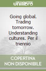 Going global. Trading tomorrow. Understanding cultures. Per il triennio libro