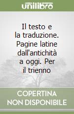 Il testo e la traduzione. Pagine latine dall'antichità a oggi. Per il trienno libro