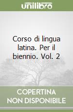 Corso di lingua latina. Per il biennio. Vol. 2 libro