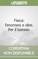 Fisica: fenomeni e idee. Per il biennio