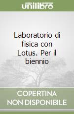 Laboratorio di fisica con Lotus. Per il biennio libro