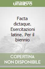 Facta dictaque. Esercitazioni latine. Per il biennio libro