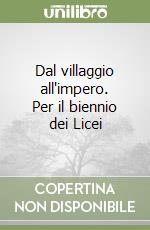 Dal villaggio all'impero. Per il biennio dei Licei (1) libro