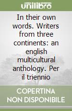 In their own words. Writers from three continents: an english multicultural anthology. Per il triennio