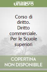 Corso di diritto. Diritto commerciale. Per le Scuole superiori libro