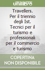 Travellers. Per il triennio degli Ist. Tecnici per il turismo e professionali per il commercio e turismo libro