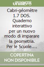 Cabri-géomètre 1.7 DOS. Quaderno interattivo per un nuovo modo di imparare la geometria. Per le Scuole. Floppy disk libro