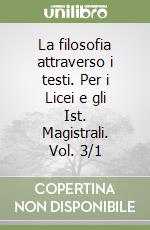 La filosofia attraverso i testi. Per i Licei e gli Ist. Magistrali. Vol. 3/1 libro