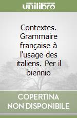 Contextes. Grammaire française à l'usage des italiens. Per il biennio libro