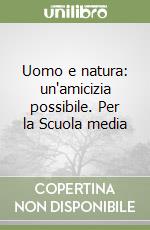 Uomo e natura: un'amicizia possibile. Per la Scuola media libro