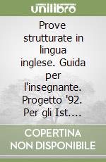 Prove strutturate in lingua inglese. Guida per l'insegnante. Progetto '92. Per gli Ist. Professionali libro