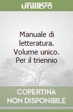 Manuale di letteratura. Volume unico. Per il triennio libro