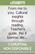 From me to you. Cultural insights through reading. Teacher's guide. Per il biennio dei Licei libro