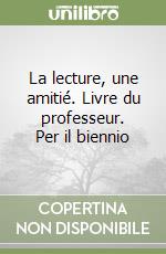 La lecture, une amitié. Livre du professeur. Per il biennio