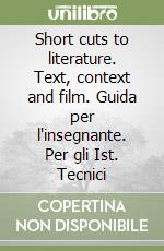 Short cuts to literature. Text, context and film. Guida per l'insegnante. Per gli Ist. Tecnici libro
