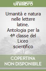 Umanità e natura nelle lettere latine. Antologia per la 4ª classe del Liceo scientifico libro