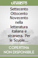 Settecento Ottocento Novecento nella letteratura italiana e straniera. Per le Scuole superiori libro