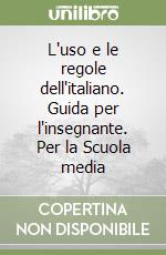 L'uso e le regole dell'italiano. Guida per l'insegnante. Per la Scuola media libro