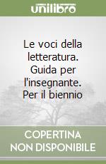 Le voci della letteratura. Guida per l'insegnante. Per il biennio libro