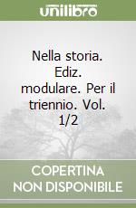 Nella storia. Ediz. modulare. Per il triennio. Vol. 1/2 libro