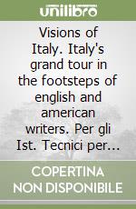 Visions of Italy. Italy's grand tour in the footsteps of english and american writers. Per gli Ist. Tecnici per il turismo e professionali per servizi sociali libro