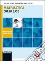 Matematica. Corso base probabilità e statistica. Per le Scuole superiori. Con espansione online libro