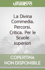 La Divina Commedia. Percorsi. Critica. Per le Scuole superiori libro