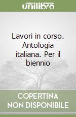 Lavori in corso. Antologia italiana. Per il biennio libro