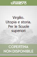 Virgilio. Utopia e storia. Per le Scuole superiori libro