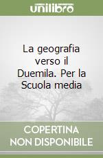 La geografia verso il Duemila. Per la Scuola media libro