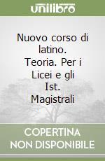 Nuovo corso di latino. Teoria. Per i Licei e gli Ist. Magistrali libro