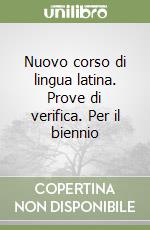 Nuovo corso di lingua latina. Prove di verifica. Per il biennio libro