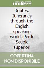 Routes. Itineraries through the English speaking world. Per le Scuole superiori libro