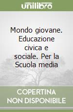 Mondo giovane. Educazione civica e sociale. Per la Scuola media libro