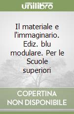 Il materiale e l'immaginario. Ediz. blu modulare. Per le Scuole superiori libro