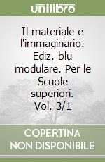 Il materiale e l'immaginario. Ediz. blu modulare. Per le Scuole superiori. Vol. 3/1 libro