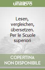 Lesen, vergleichen, übersetzen. Per le Scuole superiori libro