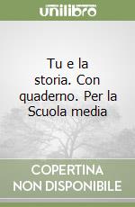 Tu e la storia. Con quaderno. Per la Scuola media libro